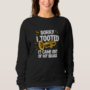 Sorry I Tooted It Came Out Of My Brass Funny Trump Sweatshirt