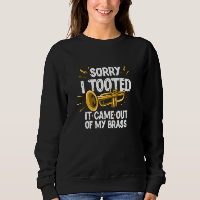 Sorry I Tooted It Came Out Of My Brass Funny Trump Sweatshirt (Front)