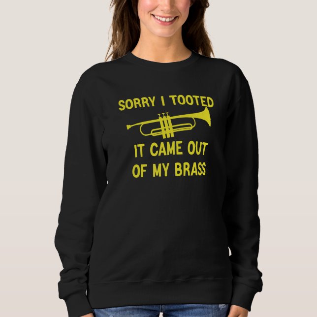 Sorry I Tooted It Came Out Of My Brass Funny Trump Sweatshirt (Front)