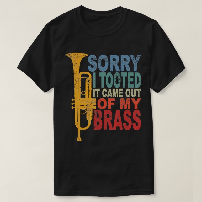 Sorry I Tooted It Came Out Of My Brass Funny Trump T-Shirt (Design Front)