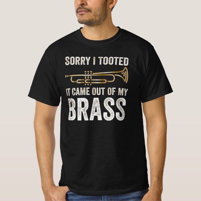 sorry i tooted it came out of my brass T-Shirt (Front)