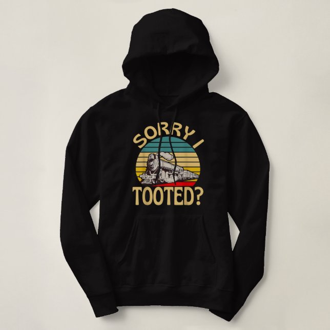 Sorry I Tooted Railway Train Lover Locomotive Fun Hoodie (Design Front)