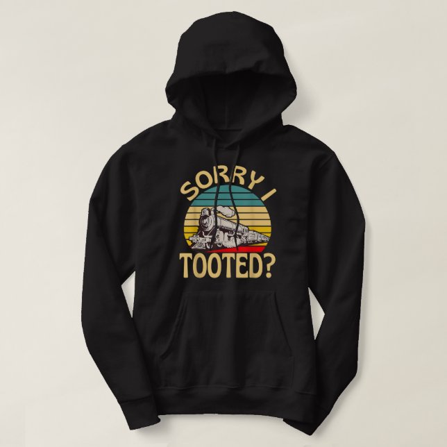 Sorry I Tooted Railway Train Lover Locomotive Fun Hoodie (Design Front)