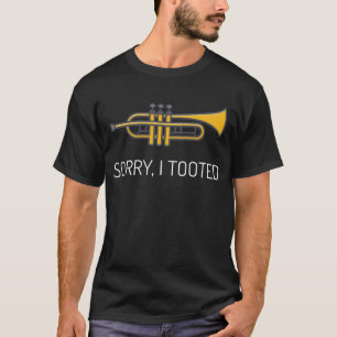 Sorry I Tooted T-Shirt Trumpet Player Funny Tee