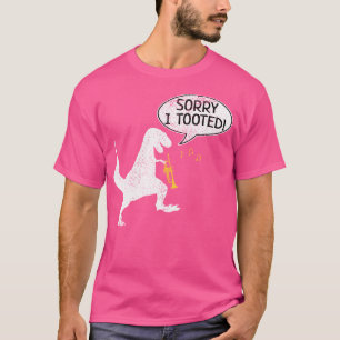 Sorry I Tooted Trumpet Shirt Dinosaur Trex Marchin