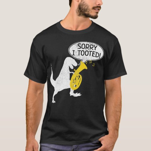 Sorry I Tooted Tuba  Dinosaur TRex Marching Band T_Shirt