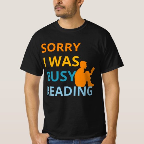 Sorry I was Busy Reading funny book lover T_Shirt