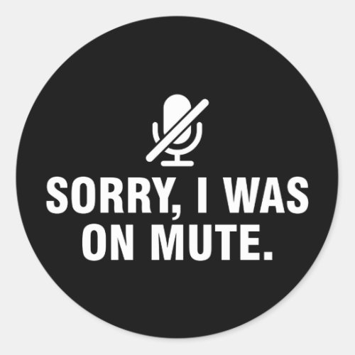 Sorry I was on mute Classic Round Sticker