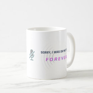 Sorry, I was on mute… FOREVER Coffee Mug