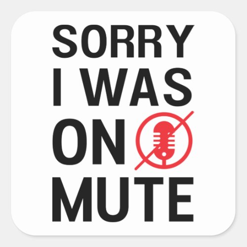 SORRY I WAS ON MUTE FUNNY VIDEO MEETINGS  SQUARE STICKER