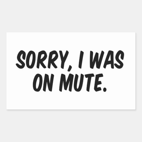 Sorry I was on mute Rectangular Sticker