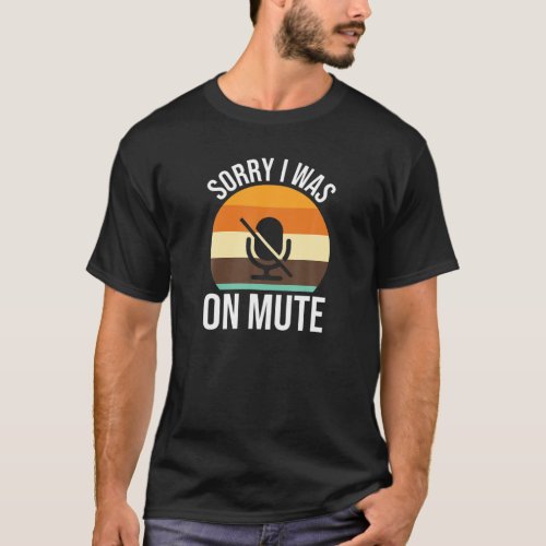 Sorry I Was On Mute T Work From Home Office Studen T_Shirt