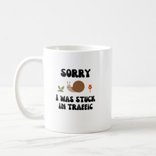Sorry I was stuck in traffic Coffee Mug