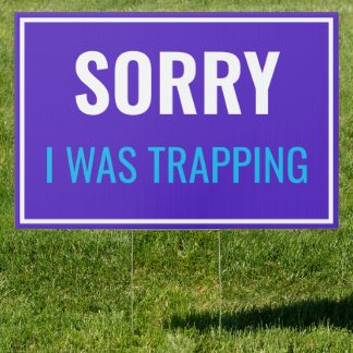 Sorry I Was Trapping Customized Sign