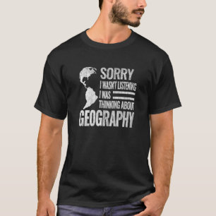 Sorry i wasn't geography teacher cartography geogr T-Shirt