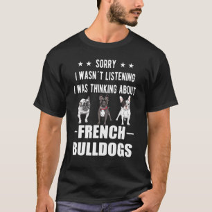 Sorry I Wasnt Listening Frenchies French Bulldog D T-Shirt