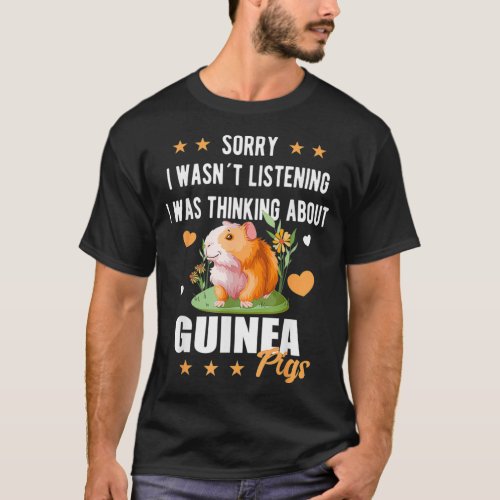 Sorry i wasnt listening guinea pigs wheek Cavy Lov T_Shirt
