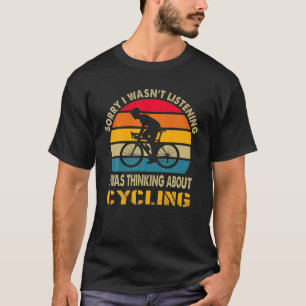 Sorry I Wasn't Listening I Was Thinking About Cycl T-Shirt