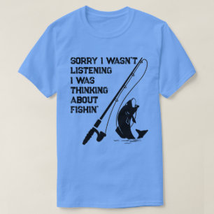 Sorry I Wasn't Listening I Was Thinking About Fish T-Shirt