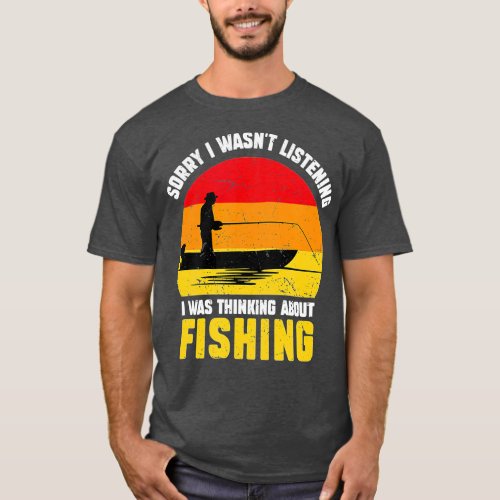 Sorry I Wasnt Listening I was Thinking About Fishi T_Shirt