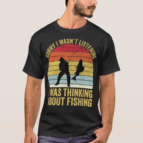 Sorry I Wasnt Listening I Was Thinking About Fishi T_Shirt