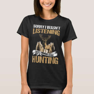 Sorry I Wasnt Listening I Was Thinking About Hunti T-Shirt