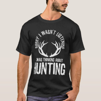 Sorry I Wasnt Listening I Was Thinking About Hunti T-Shirt
