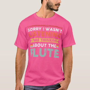 Sorry I Wasn'T Listening I Was Thinking About The  T-Shirt