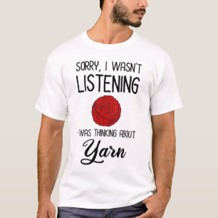Sorry I Wasn't Listening I Was Thinking About Yarn T-Shirt