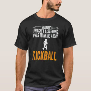 Sorry I Wasn't Listening I Was Thinking Kickball P T-Shirt