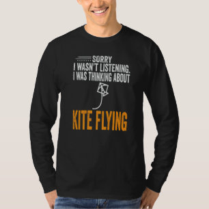 Sorry I Wasn't Listening I Was Thinking Kite Flyin T-Shirt
