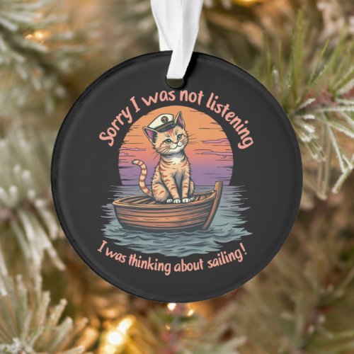 Sorry I Wasn't Listening, I Was Thinking Sailing Ornament
