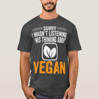 Sorry I Wasn't Listening, I Was Thinking Vegan Veg T-Shirt