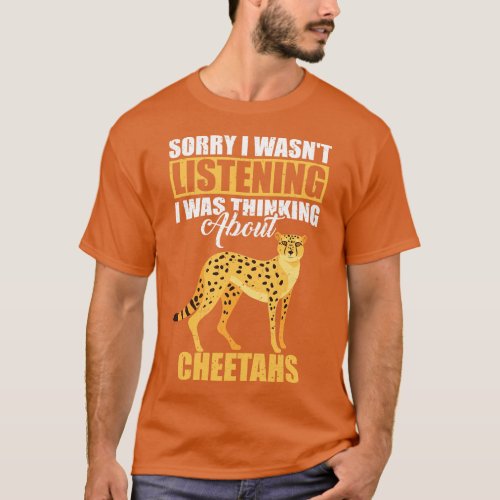 Sorry I wasnt Listening Thinking About Cheetahs T_Shirt
