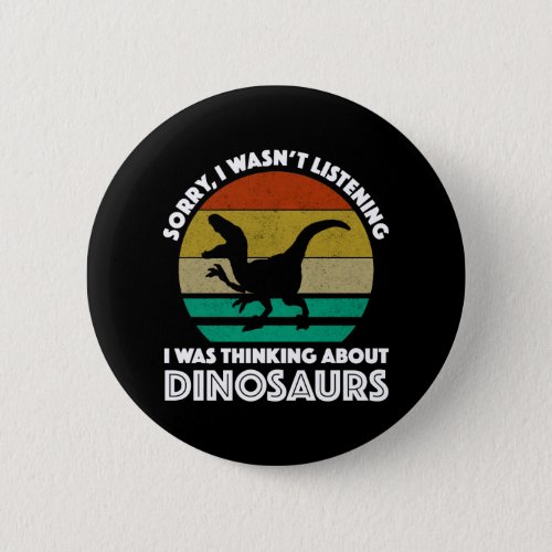 Sorry I Wasnt Listening Thinking About Dinosaurs Button