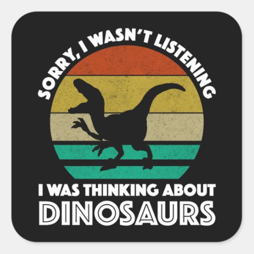 Sorry I Wasnt Listening Thinking About Dinosaurs Square Sticker