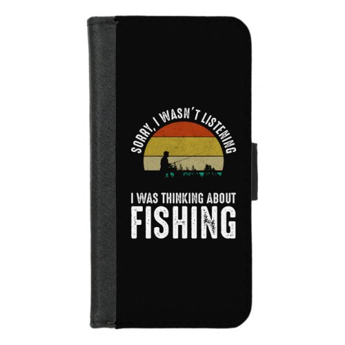 Sorry I Wasnt Listening _ Thinking About Fishing iPhone 87 Wallet Case