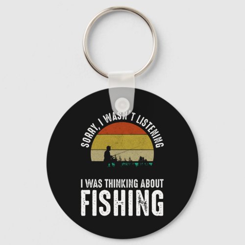 Sorry I Wasnt Listening _ Thinking About Fishing Keychain