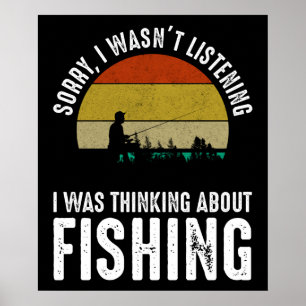 Sorry, I Wasn't Listening - Thinking About Fishing Poster