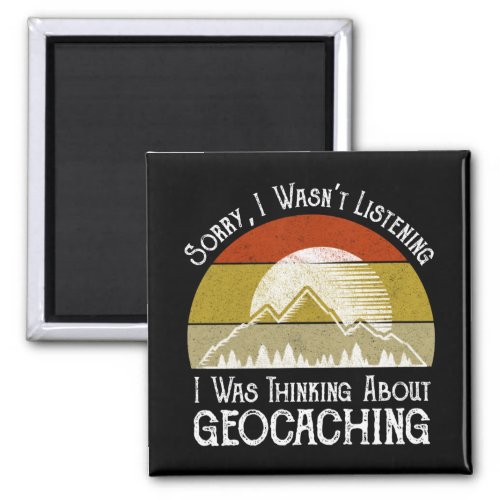 Sorry I Wasnt Listening Thinking About Geocaching Magnet