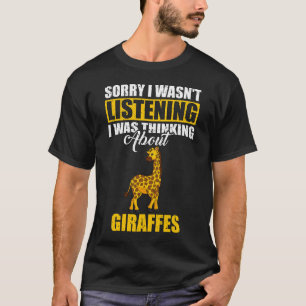 Sorry I wasn't Listening Thinking About Giraffes T-Shirt