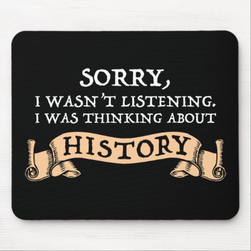 Sorry I Wasnt Listening _ Thinking About History Mouse Pad