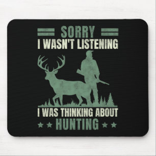 Sorry I Wasn't Listening Thinking About Hunting  Mouse Pad