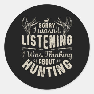 Sorry I Wasn't Listening Thinking About Hunting T  Classic Round Sticker