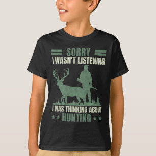 Sorry I Wasn't Listening Thinking About Hunting T-Shirt