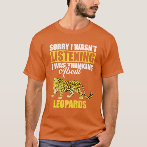Sorry I wasnt Listening Thinking About Leopards 1 T_Shirt