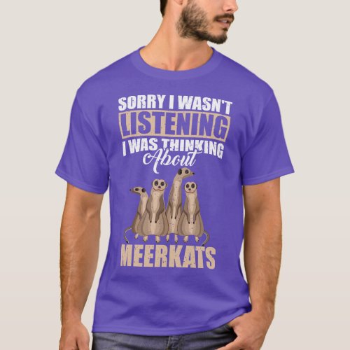 Sorry I wasnt Listening Thinking About Meerkats T_Shirt