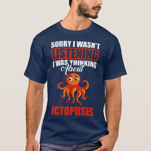 Sorry I wasnt Listening Thinking About Octopuses T_Shirt