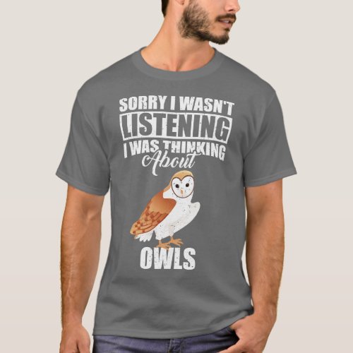 Sorry I wasnt Listening Thinking About owls T_Shirt