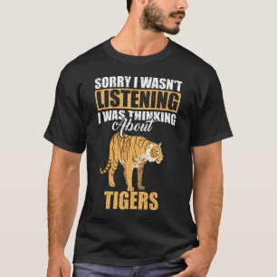Sorry I wasn't Listening Thinking About Tigers T-Shirt